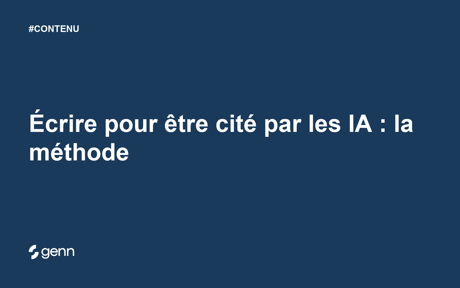Visuel Genn de l’article « Écrire pour être cité par les IA : la méthode » : titre blanc sur fond bleu, tag CONTENU et logo Genn.