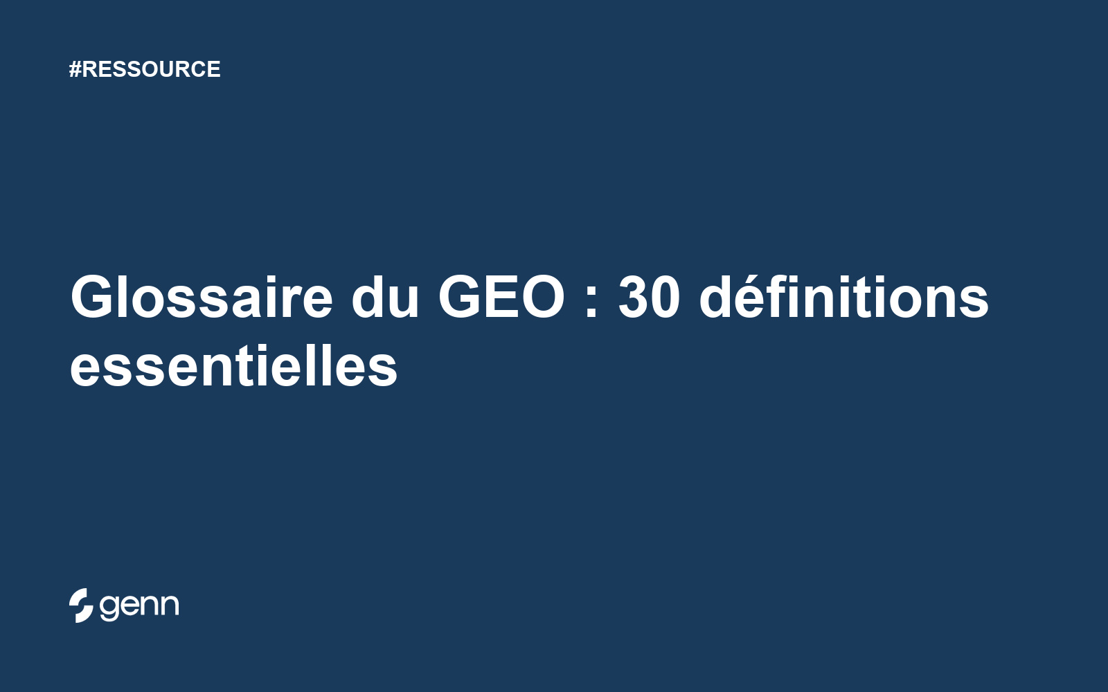 Visuel Genn de l’article « Glossaire du GEO : 30 définitions essentielles » : titre blanc sur fond bleu, tag RESSOURCE et logo Genn.