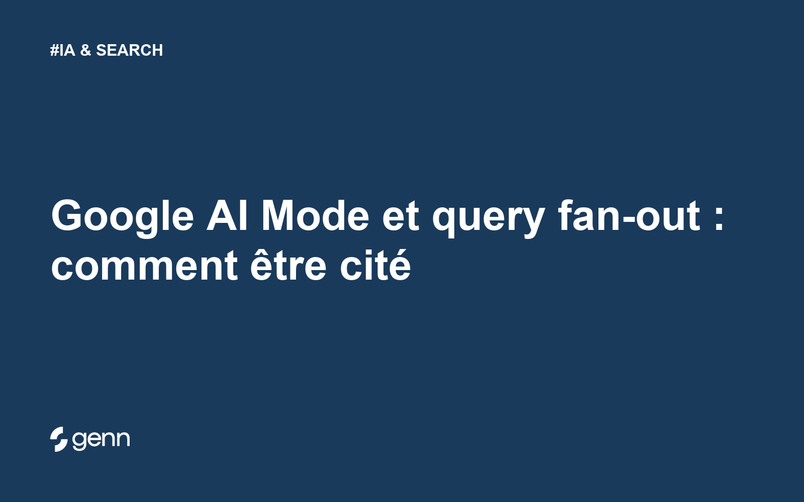 Visuel Genn de l’article « Google AI Mode et query fan-out : comment être cité » : titre blanc sur fond bleu, tag IA & SEARCH et logo Genn.