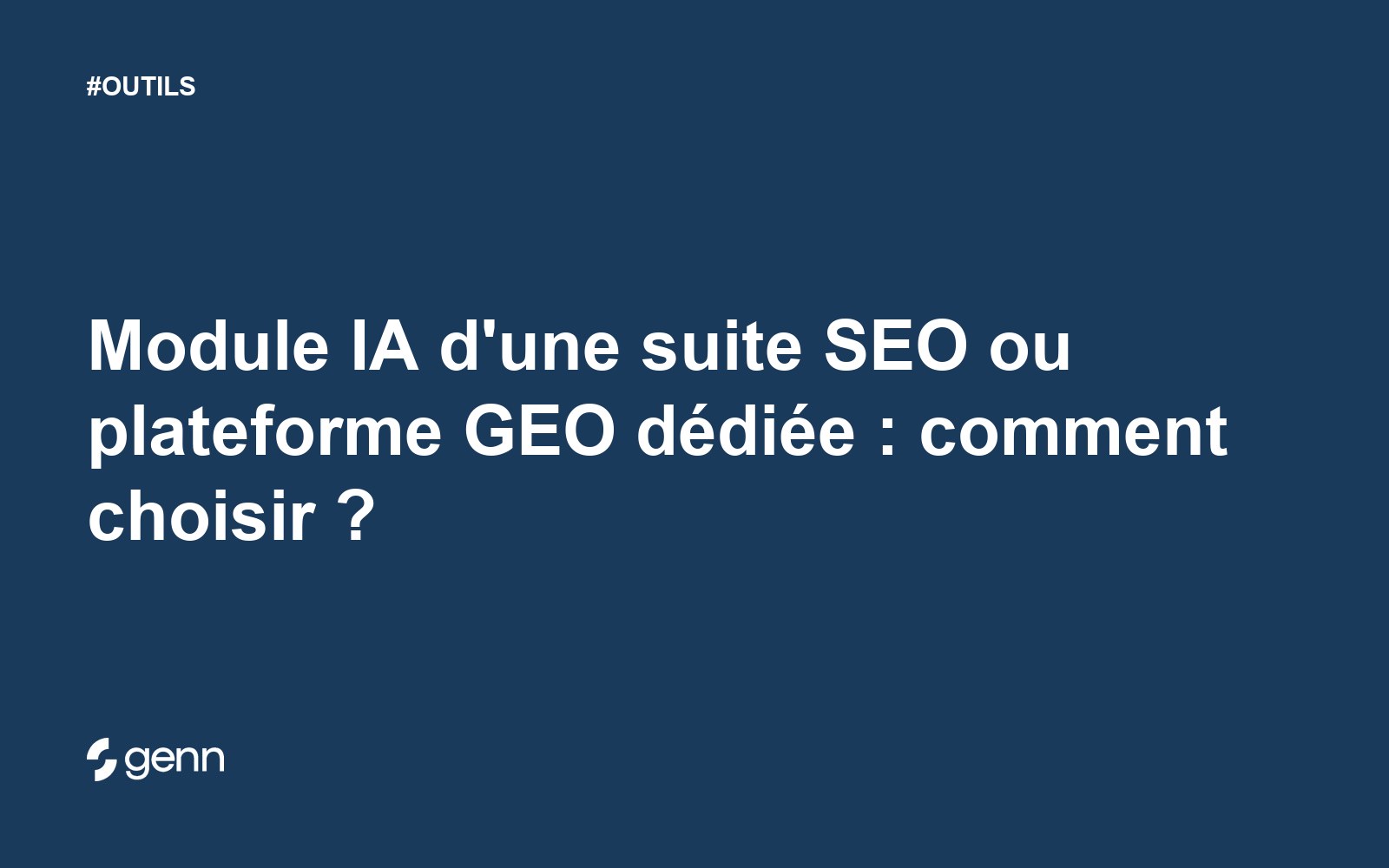 Visuel Genn de l’article « Module IA d'une suite SEO ou plateforme GEO dédiée : comment choisir ? » : titre blanc sur fond bleu, tag OUTILS et logo Genn.