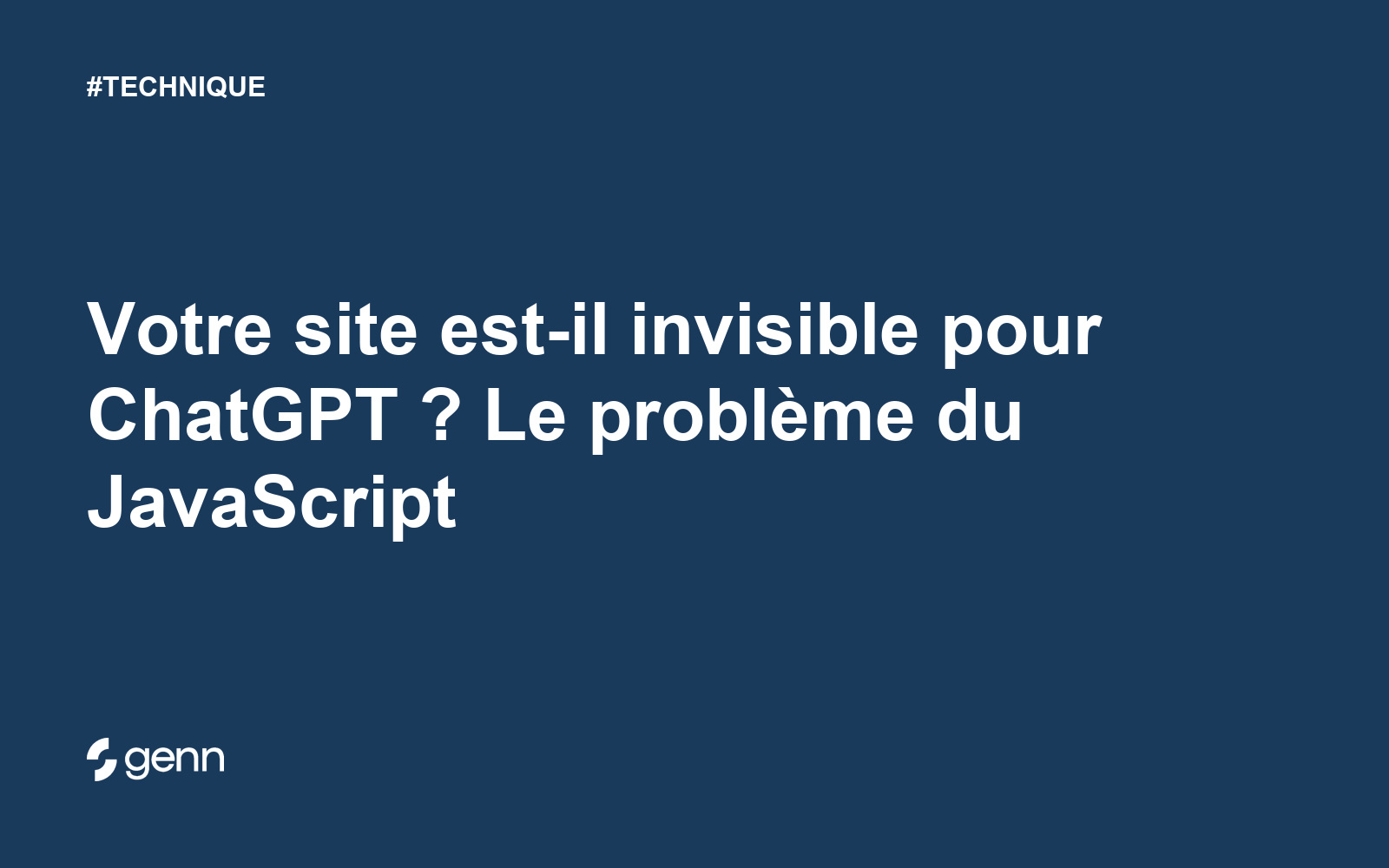 Visuel Genn de l’article « Votre site est-il invisible pour ChatGPT ? Le problème du JavaScript » : titre blanc sur fond bleu, tag TECHNIQUE et logo Genn.