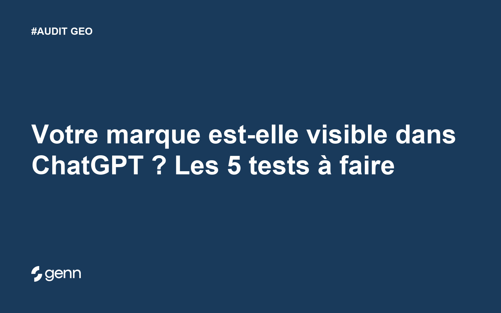 Visuel Genn de l’article « Votre marque est-elle visible dans ChatGPT ? Les 5 tests à faire » : titre blanc sur fond bleu, tag AUDIT GEO et logo Genn.